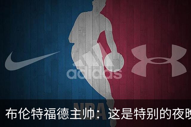 布伦特福德主帅：这是特别的夜晚，对开局保持不败非常满意
